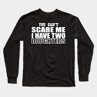 you can't scare me i have two daughters Long Sleeve T-Shirt